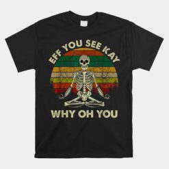 Vintage Eff You See Kay Why Oh Funny Skeleton Doing Yoga Unisex T-Shirt