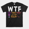 WTF Wine Turkey Family Funny Thanksgiving Unisex T-Shirt