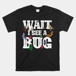 Wait I See A Bug Entomology Insect Collector Entomologist Unisex T-Shirt