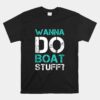 Wanna Do Boat Stuff Tanks Cruise Lake Vacation Unisex T-Shirt