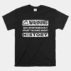 Warning Can Spontaneously Start Talking About History Unisex T-Shirt