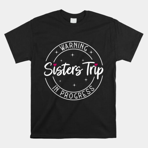 Warning Sisters Trip In Progress Trip With Sister Unisex T-Shirt