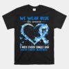 We Wear Blue For Someone Colon Cancer Awareness Heart Unisex T-Shirt