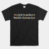 Weird Teachers Build Character Funny Teacher Unisex T-Shirt