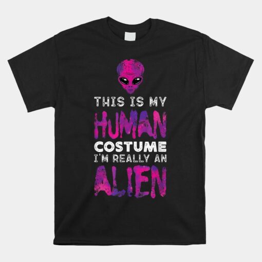 Weird This Is My Human Costume I'm Really An Alien Unisex T-Shirt