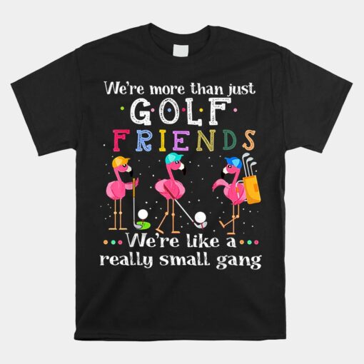 We're More Than Just Golf Friends Unisex T-Shirt