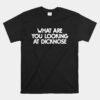 What Are You Looking At Dicknose Unisex T-Shirt