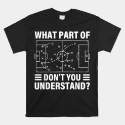 What Part Of Soccer Don't You Understand Soccer Coach Unisex T-Shirt