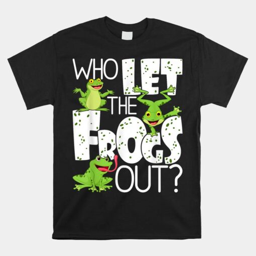 Who Let The Frogs Out Funny Amphibian Lover Frog Owner Unisex T-Shirt