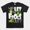 Who Let The Frogs Out Funny Frog Unisex T-Shirt