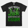Who Needs Luck When You've Got Charm St Patrick's Day Unisex T-Shirt