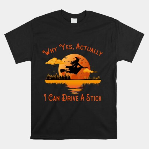 Why Yes Actually I Can Drive A Stick  Halloween Witch Unisex T-Shirt