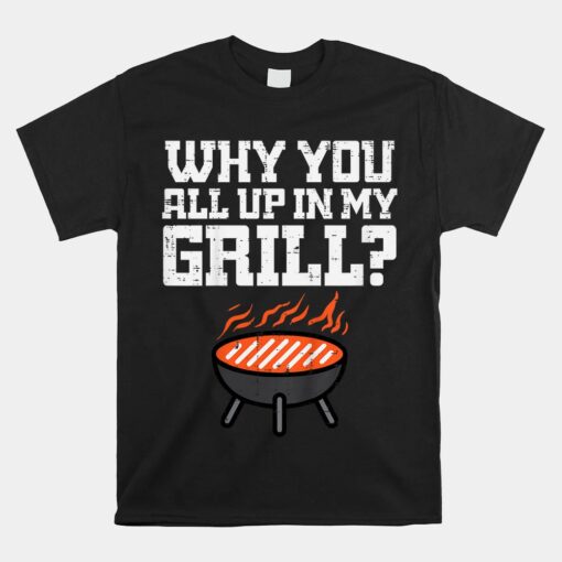 Why You All Up In My Grill Funny Bbq Barbecue Unisex T-Shirt