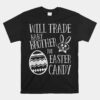 Will Trade Baby Brother For Easter Candy Funny Bunny Unisex T-Shirt
