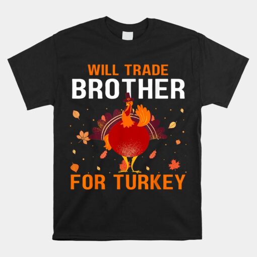 Will Trade Brother For Turkey Funny Thanksgiving Present Unisex T-Shirt