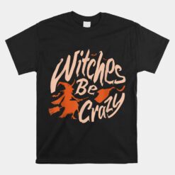 Witches Be Crazy Halloween Fan Funny Halloween Unisex T-Shirt