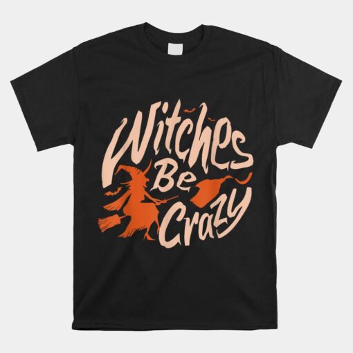 Witches Be Crazy Halloween Fan Funny Halloween Unisex T-Shirt