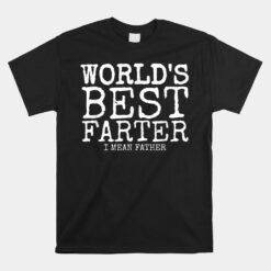 World's Best Farter I Mean Unisex T-Shirt