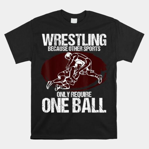 Wrestling Because Other Sports Require Only One Ball Unisex T-Shirt