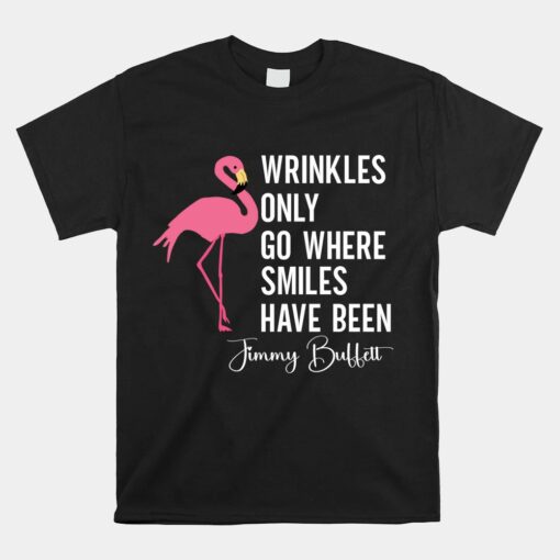 Wrinkles Only Go Where Smiles Have Been Unisex T-Shirt