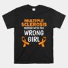 Wrong Girl Multiple Sclerosis Awareness Orange Ribbon Ms Unisex T-Shirt