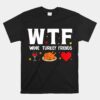 Wtf Wine Turkey Friends Unisex T-Shirt