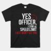 Yes Officer Speeding Unisex T-Shirt