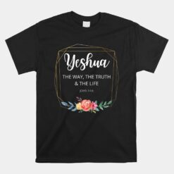 Yeshua Jesus The Way Truth Life Christian Faith Scripture Unisex T-Shirt