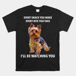 Yorkshire Terrier Funny Meme Every Snack I'll Be Watching Unisex T-Shirt