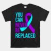 You Can Never Be Replaced Suicide Awareness Support Unisex T-Shirt