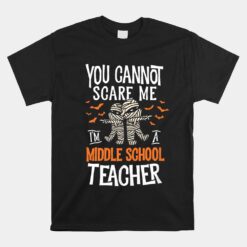 You Cannot Scare Me I'm A Middle School Teacher Halloween Unisex T-Shirt