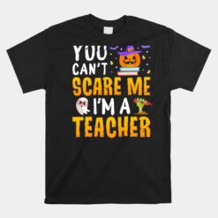 You Cant Scare Me Im A Teacher Halloween Trick Or Teach 2023 Unisex T-Shirt