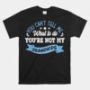 You Can't Tell Me What To Do You're Not My Grandkids Unisex T-Shirt