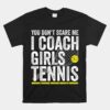 You Don't Scare Me I Coach Girls Tennis Coaches Unisex T-Shirt