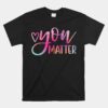 You Matter Mental Health Awareness Inspirational Unisex T-Shirt