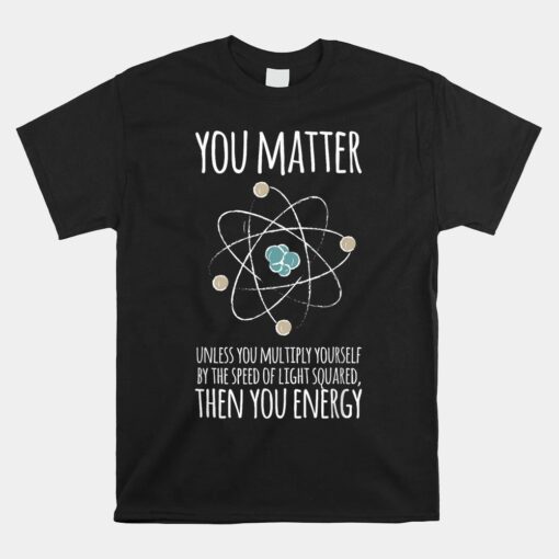 You Matter Unless You Multiply Then You Energy Unisex T-Shirt