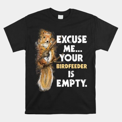 Your Birdfeeder Is Empty Funny Squirrel Unisex T-Shirt