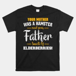 Your Mother Was A Hamster Youramp Father Smelt Of Elderberries Unisex T-Shirt