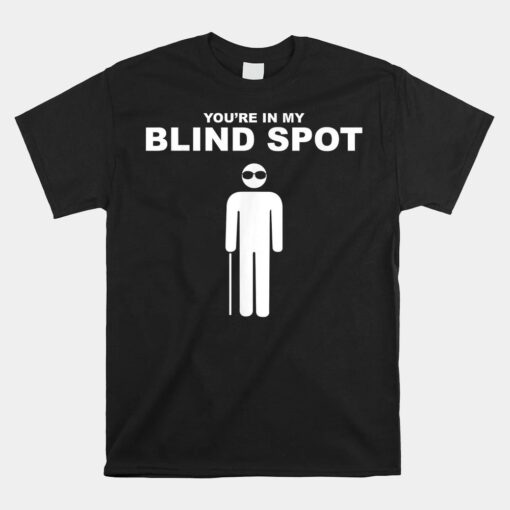 You're In My Blind Spot Unisex T-Shirt Blind People Person Unisex T-Shirt