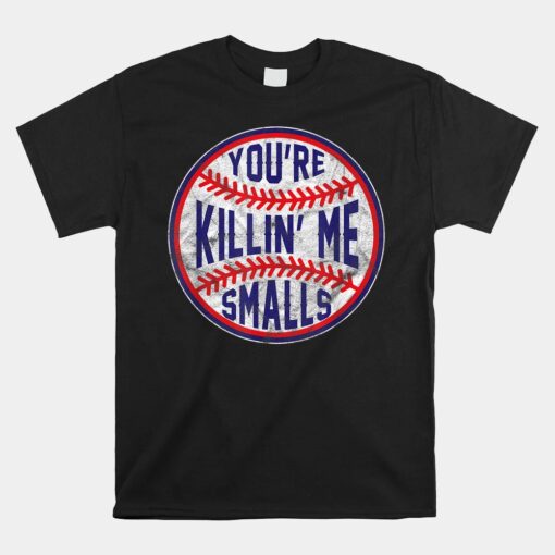 You're Killin Me Smalls Funny Unisex T-Shirt