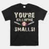 You're Killing Me Smalls Unisex T-Shirt Dad And Child Unisex T-Shirt