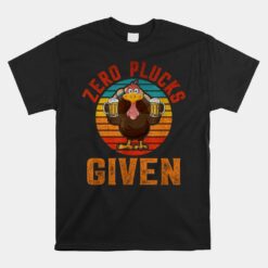 Zero Plucks Given Turkey Holiday Thanksgiving Unisex T-Shirt